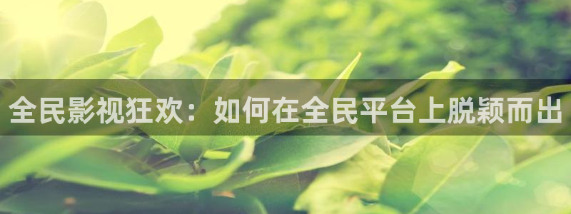 777欧美影院：全民影视狂欢：如何在全民平台上脱颖而出