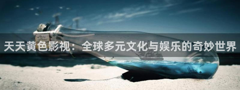 操欧美影院：天天黄色影视：全球多元文化与娱乐的奇妙世界