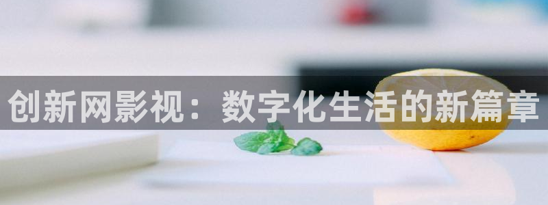 777欧美影院：创新网影视：数字化生活的新篇章